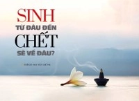 Sinh từ đâu đến, chết sẽ về đâu?